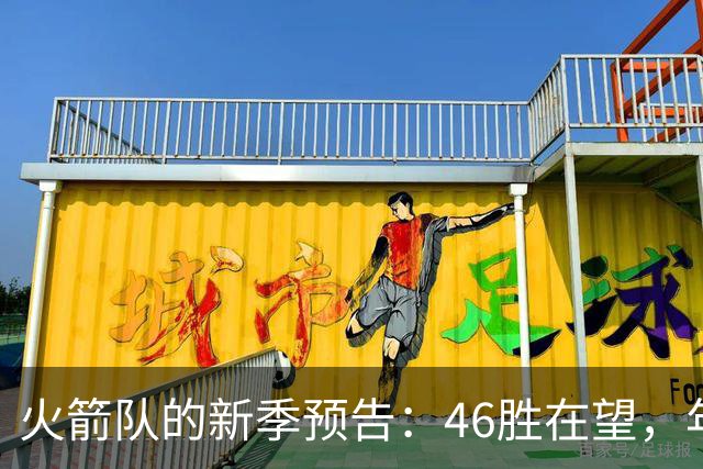 火箭队的新季预告：46胜在望，年轻力量能否觉醒？